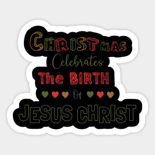 Christmas celebrates the birth of Jesus Christ Sticker